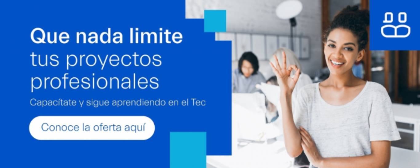 Que nada limite tus proyectos profesionales sigue aprendiendo en el Tec